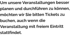 Um unsere Veranstaltungen besser planen und durchführen zu können, möchten wir Sie bitten Tickets zu buchen, auch wenn die Veranstaltung mit freiem Eintritt stattfindet.